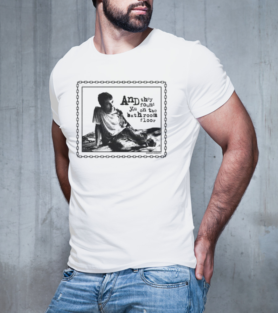 And They Found You On The Bathroom Floor Image With Chain Border T-Shirt