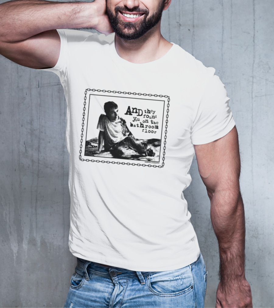 And They Found You On The Bathroom Floor Image With Chain Border T-Shirt