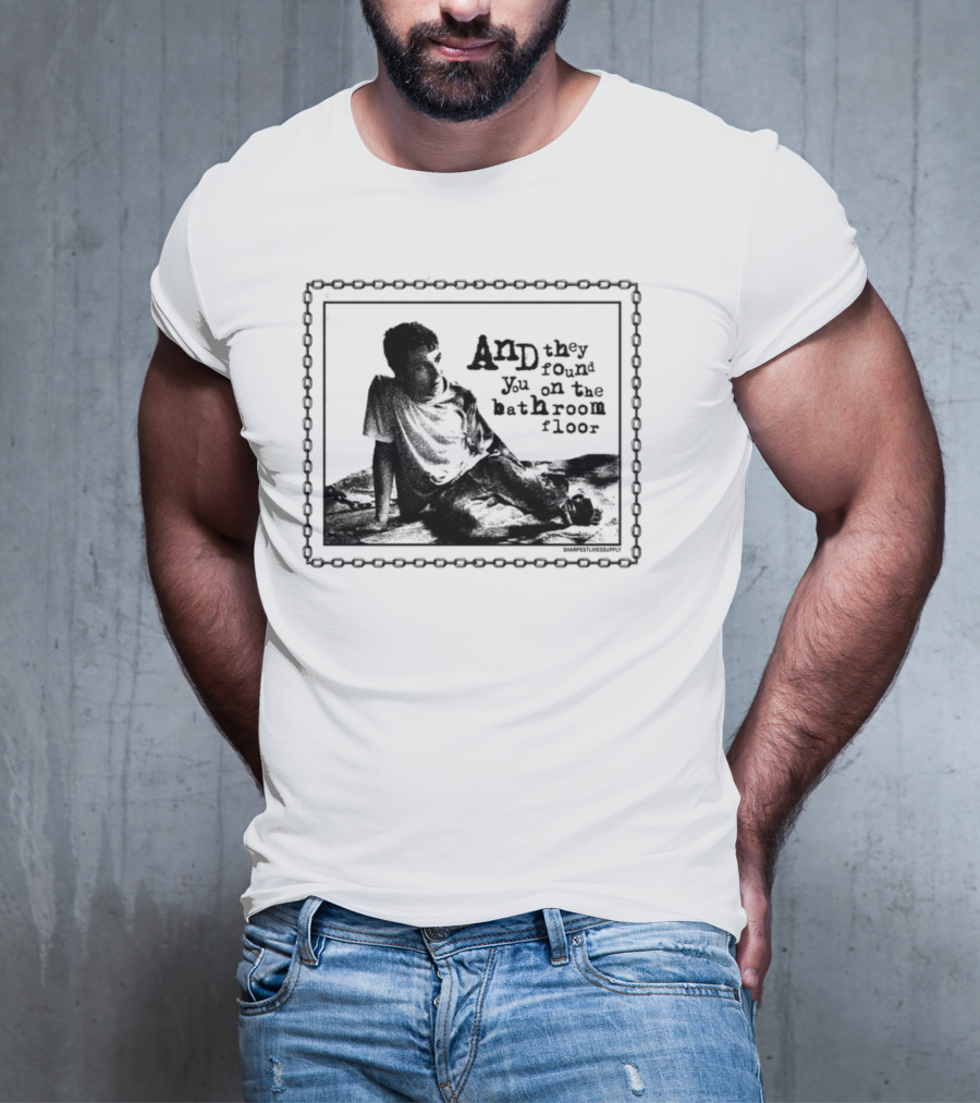 And They Found You On The Bathroom Floor Image With Chain Border T-Shirt