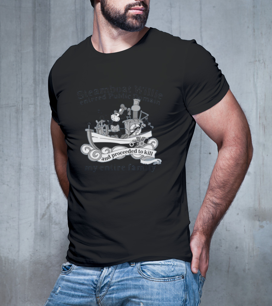 Steamboat Willie Entered Public Domain And Proceeded To Kill My Entire Family T-Shirt
