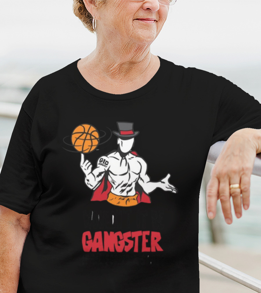 Wouldn't It Be Gangster If We Scored A Shot Basketball Gangster Gic January T-Shirt
