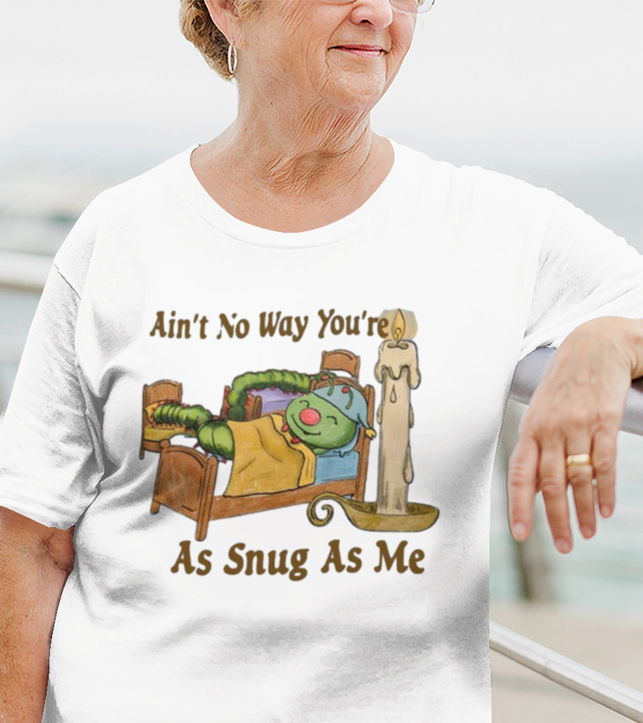 Ain't No Way You're As Snug As Me Caterpillar In Bed With Candle T-Shirt