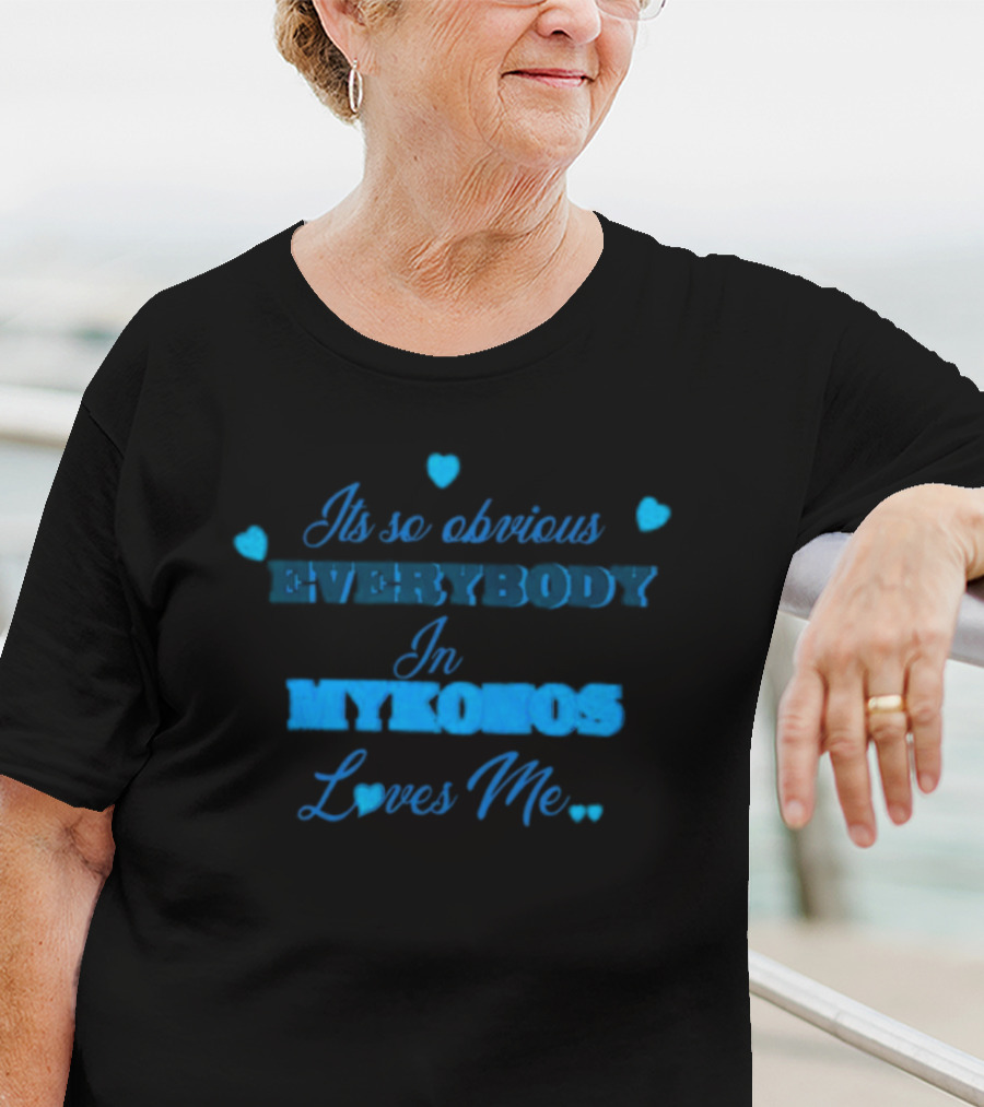 Its So Obvious Everybody In Mykonos Loves Me Hearts T-Shirt
