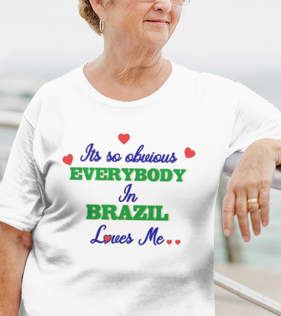 Its So Obvious Everybody Loves Me In Brazil T-Shirt