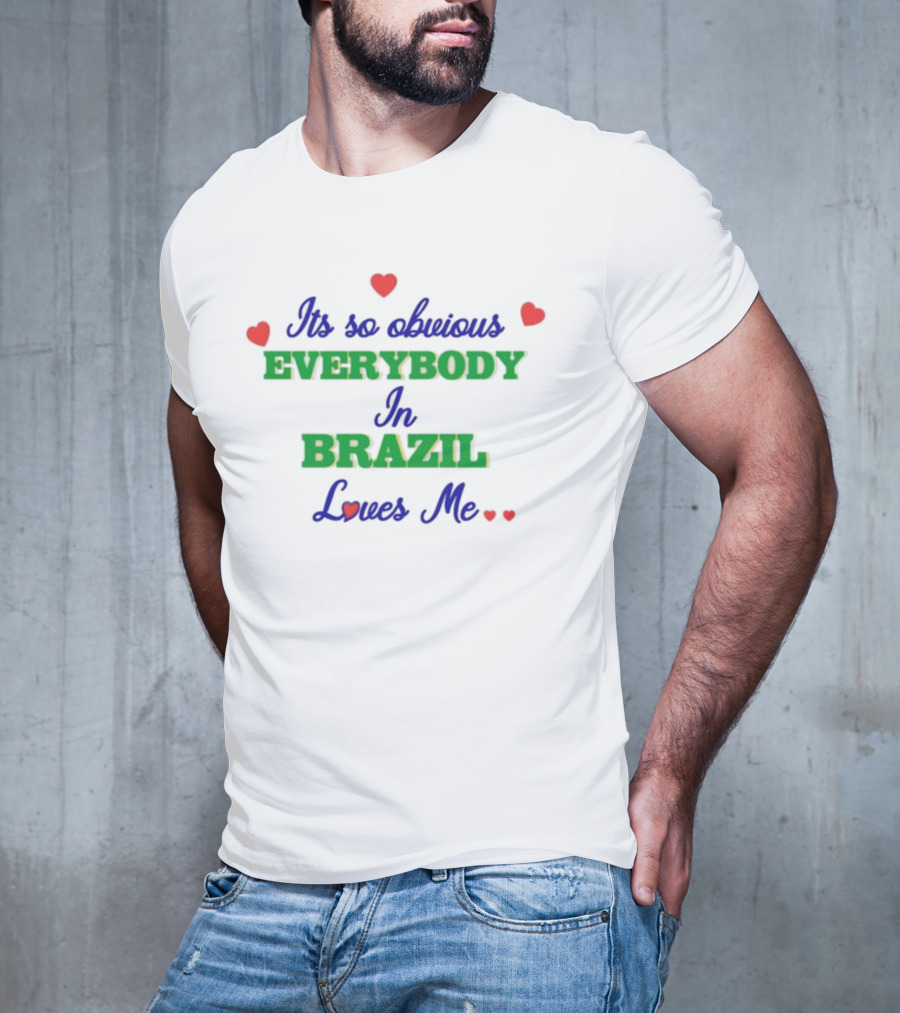 Its So Obvious Everybody Loves Me In Brazil T-Shirt