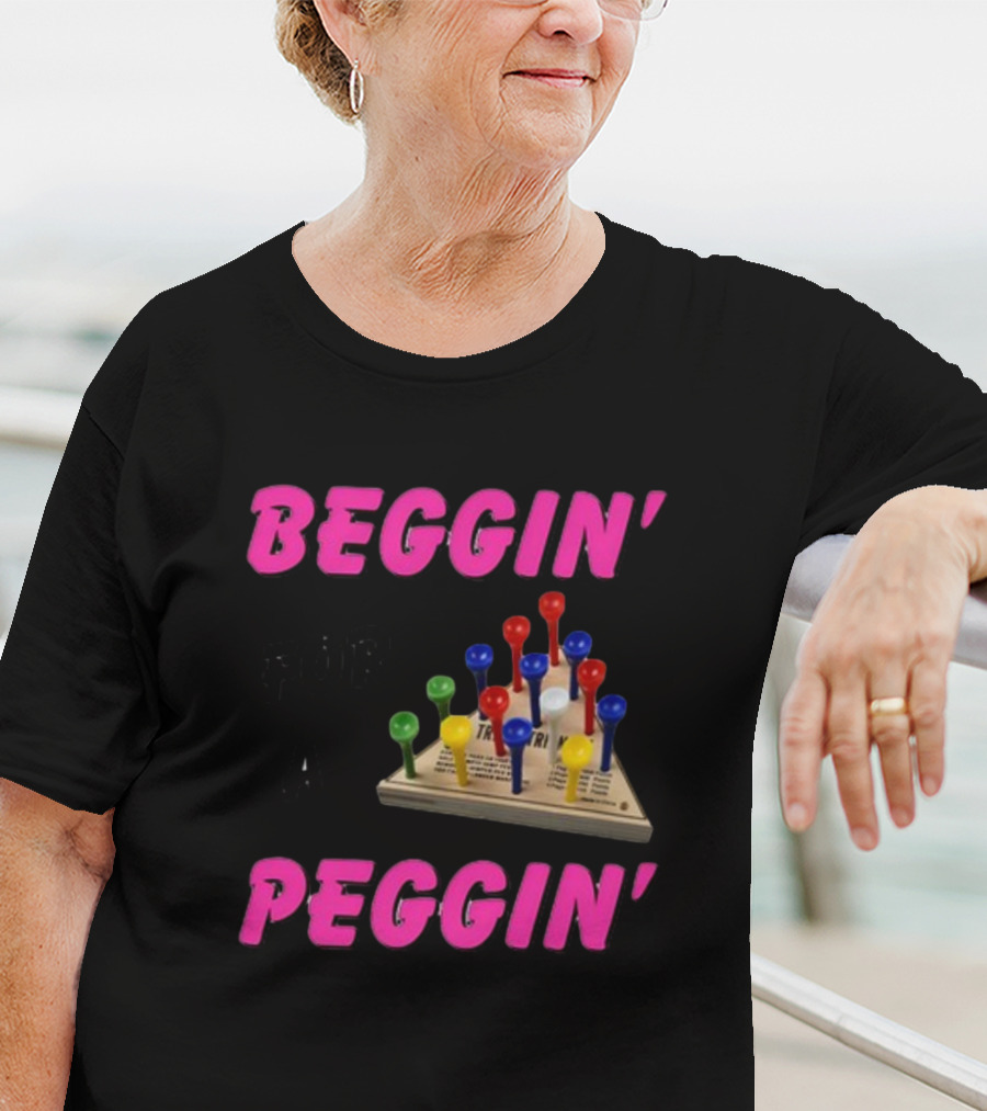 Beggin' For A Peggin' Triangle Peg Game Humor T-Shirt