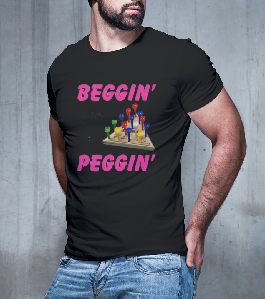 Beggin' For A Peggin' Triangle Peg Game Humor T-Shirt