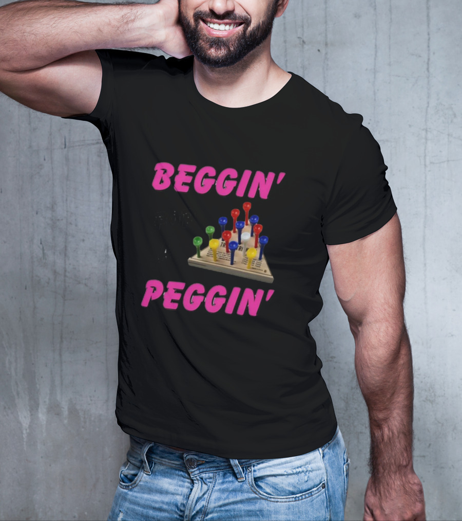 Beggin' For A Peggin' Triangle Peg Game Humor T-Shirt