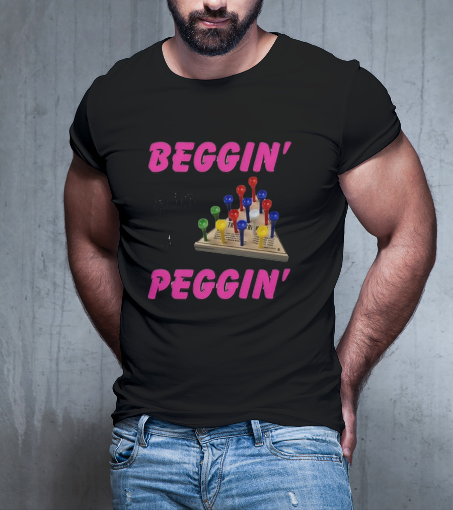 Beggin' For A Peggin' Triangle Peg Game Humor T-Shirt