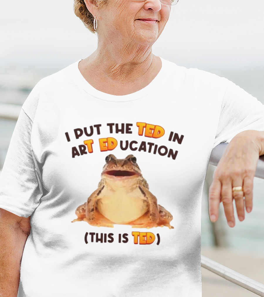 I Put The Ted In Art Education This Is Ted Frog T-Shirt