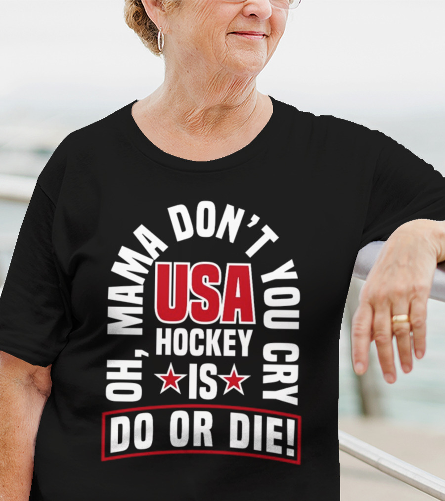 USA Hockey Oh Mama Don't You Cry Is Do Or Die T-Shirt
