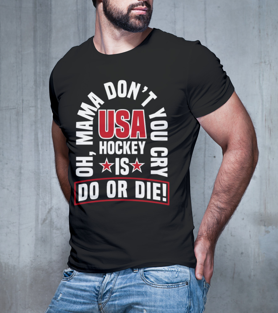 USA Hockey Oh Mama Don't You Cry Is Do Or Die T-Shirt