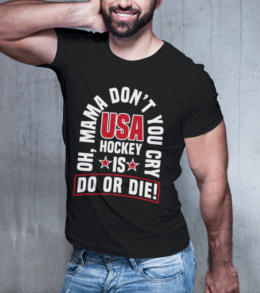 USA Hockey Oh Mama Don't You Cry Is Do Or Die T-Shirt