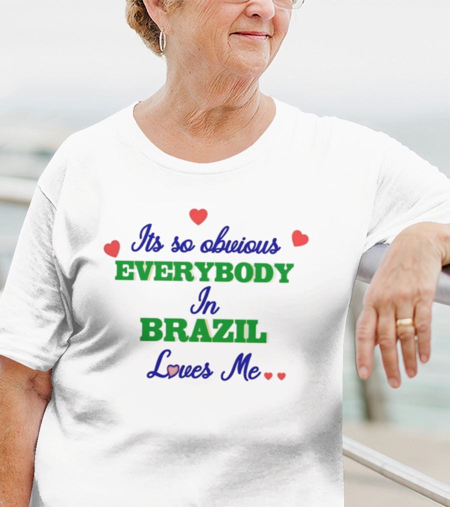 Omweekend Everybody In Brazil Loves Me Its So Obvious T-Shirt