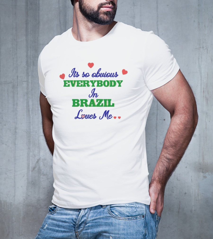 Omweekend Everybody In Brazil Loves Me Its So Obvious T-Shirt