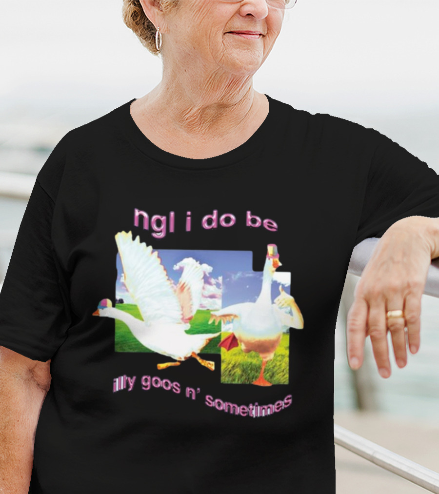 Ngl I Do Be Silly Goosin' Sometimes Goose Humor Fun Playful T-Shirt