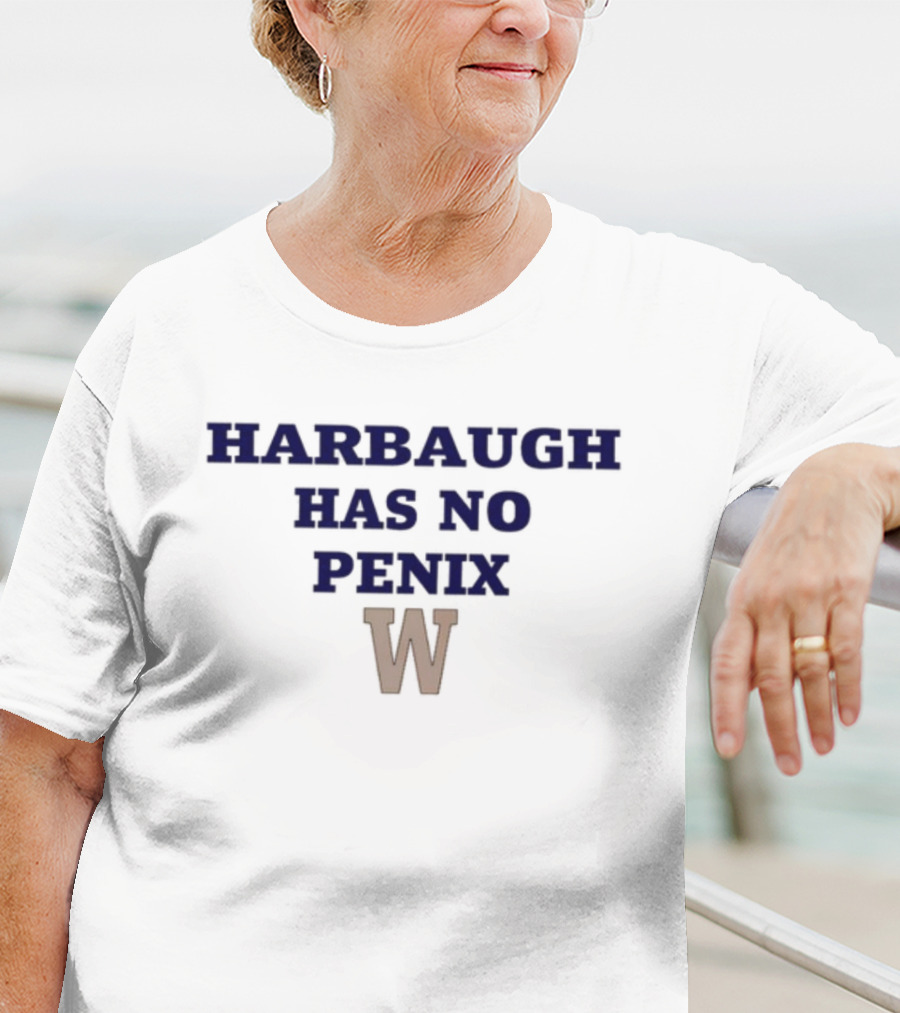 Washington Harbaugh Has No Penix W T-Shirt