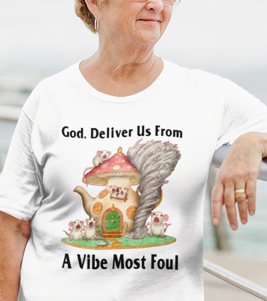 God Deliver Us From A Vibe Most Foul Mushroom House With Mice And Teapot Tornado T-Shirt