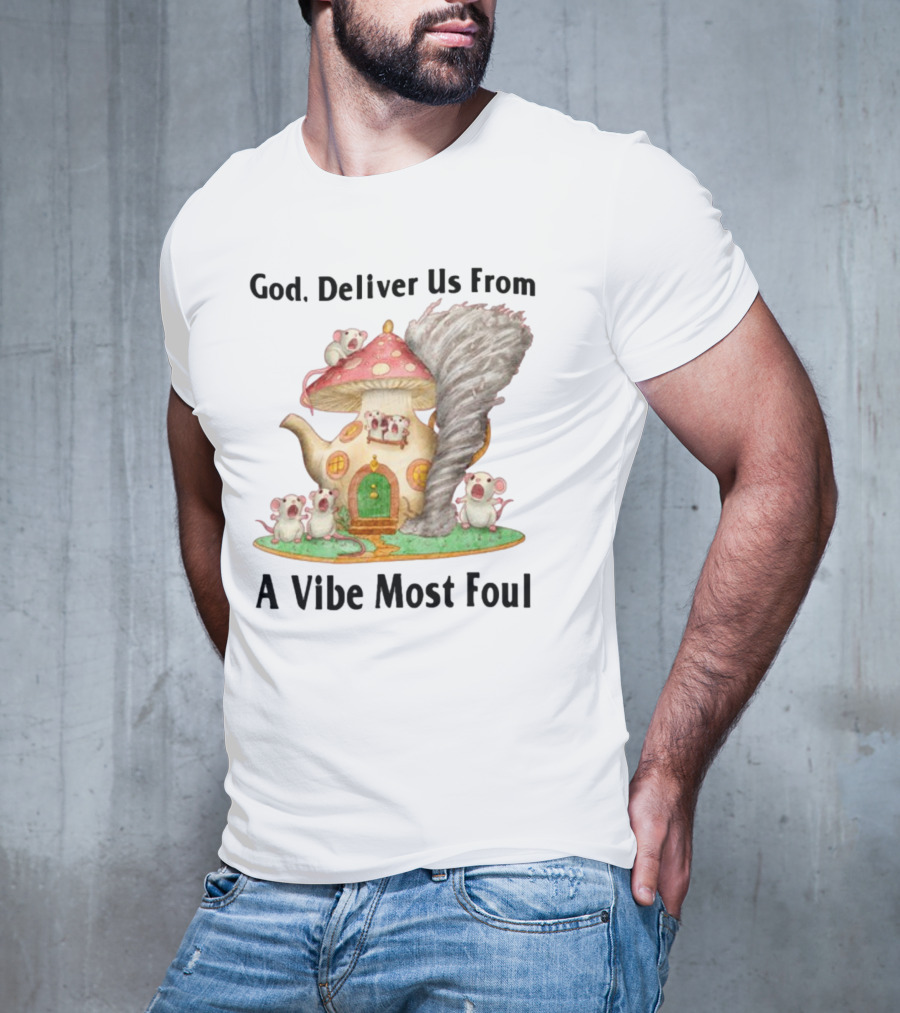 God Deliver Us From A Vibe Most Foul Mushroom House With Mice And Teapot Tornado T-Shirt