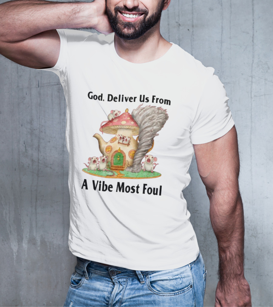 God Deliver Us From A Vibe Most Foul Mushroom House With Mice And Teapot Tornado T-Shirt
