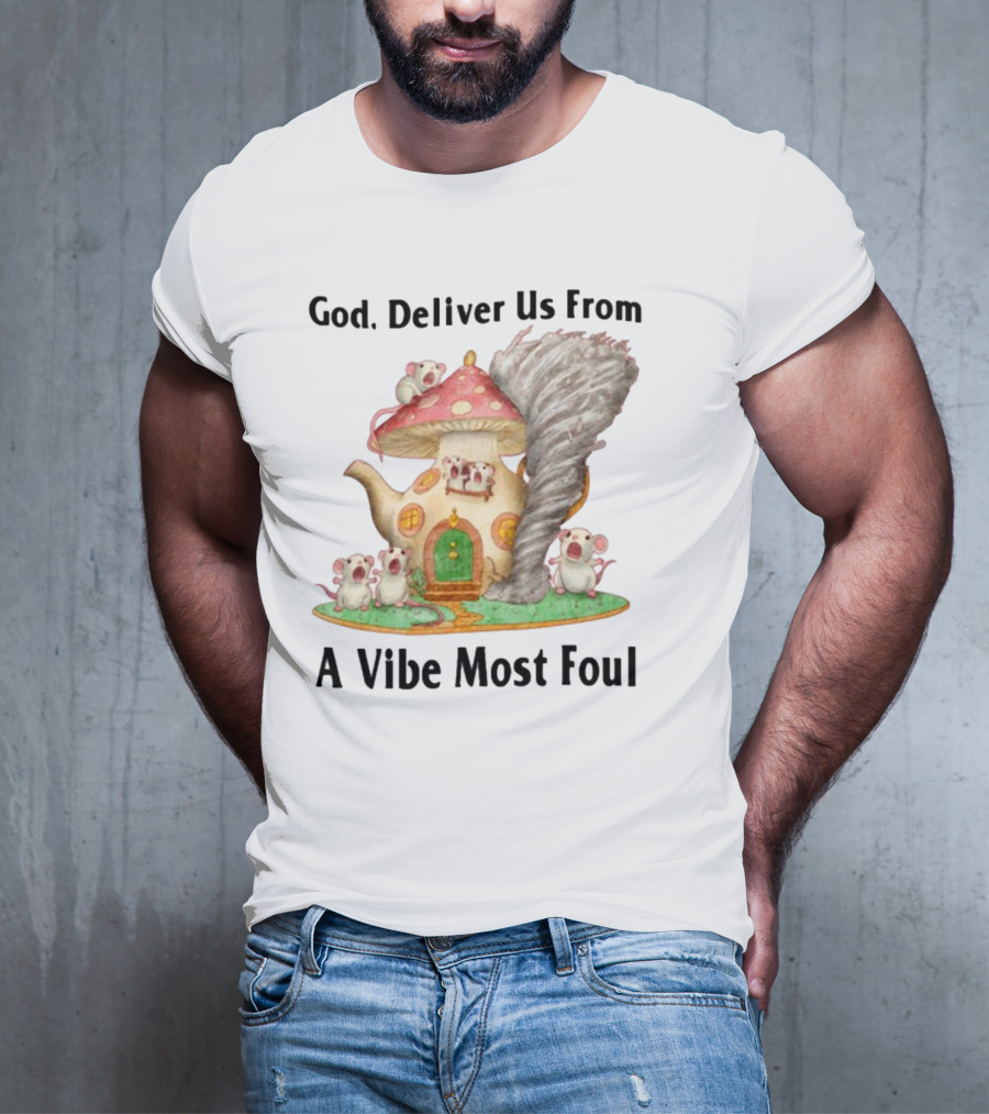 God Deliver Us From A Vibe Most Foul Mushroom House With Mice And Teapot Tornado T-Shirt