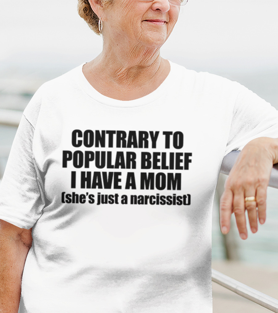 Contrary To Popular Belief I Have A Mom She's Just A Narcissist Shopellesong T-Shirt