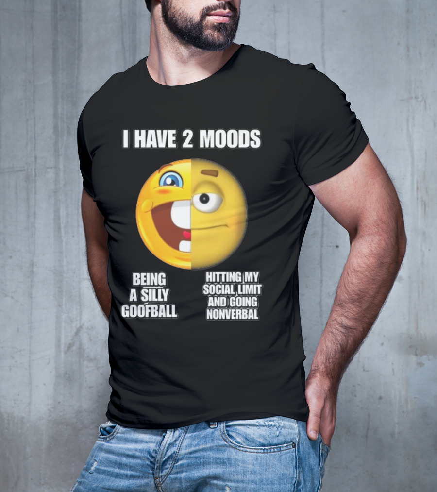 I Have 2 Moods Being A Silly Goofball Hitting My Social Limit And Going Nonverbal Emoji Faces T-Shirt