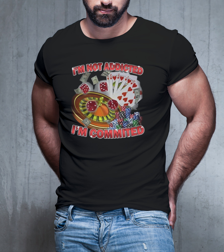 I'm Not Addicted I'm Committed Casino Roulette Poker Dice Chips Money T-Shirt