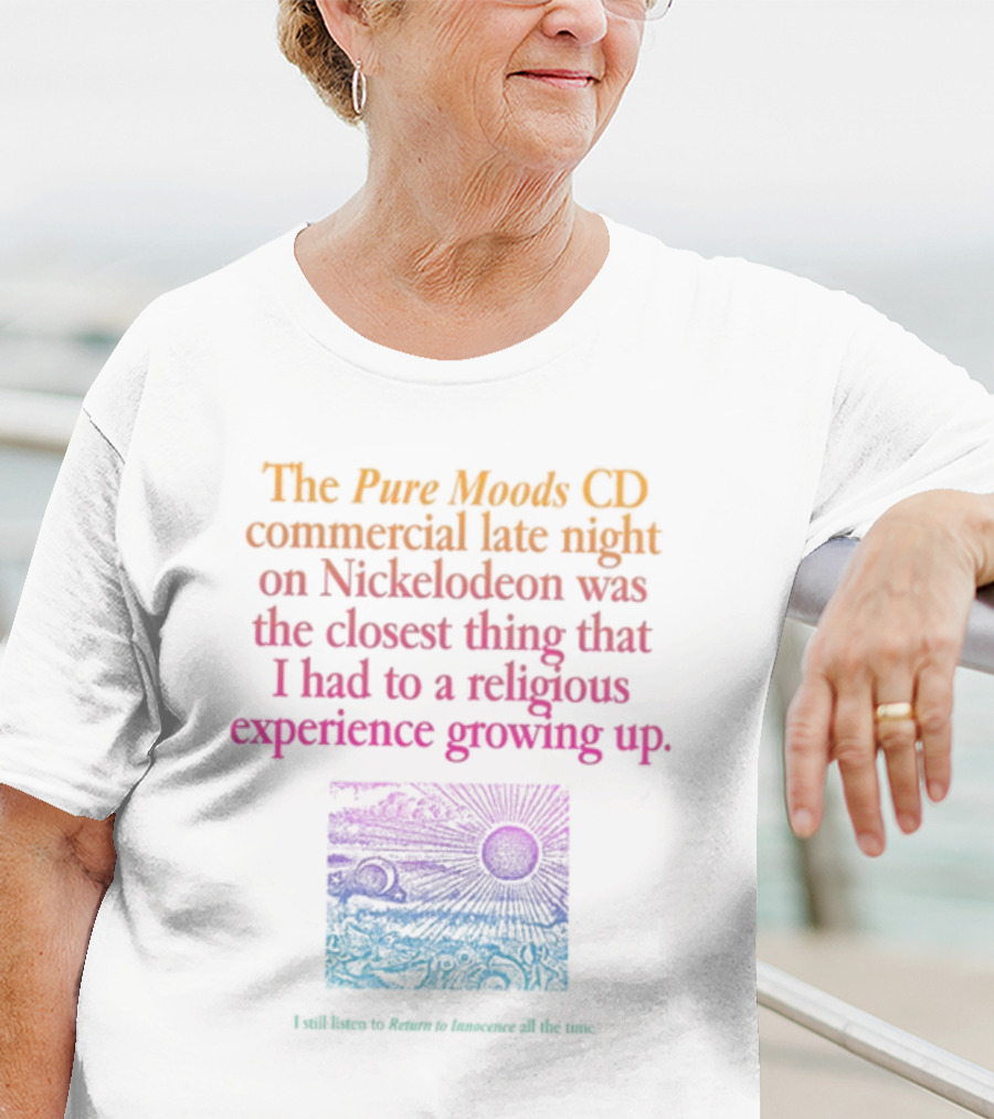 The Pure Moods CD Commercial Late Night On Nickelodeon Was The Closest Thing To A Religious Experience Growing Up I Still Listen To Return To Innocence All The Time T-Shirt