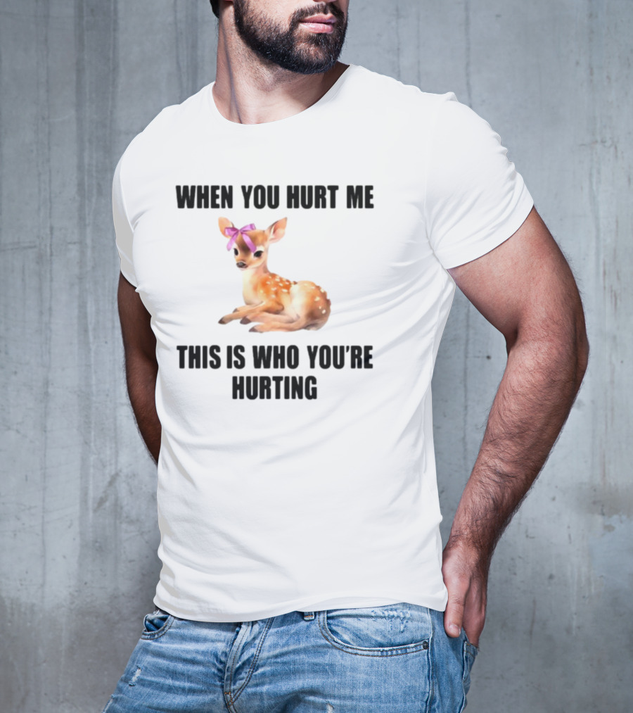 Vibe2k Deer When You Hurt Me This Is Who You're Hurting Fawn Bow T-Shirt