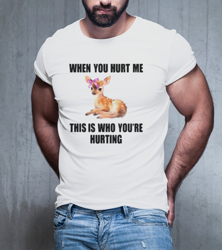 Vibe2k Deer When You Hurt Me This Is Who You're Hurting Fawn Bow T-Shirt