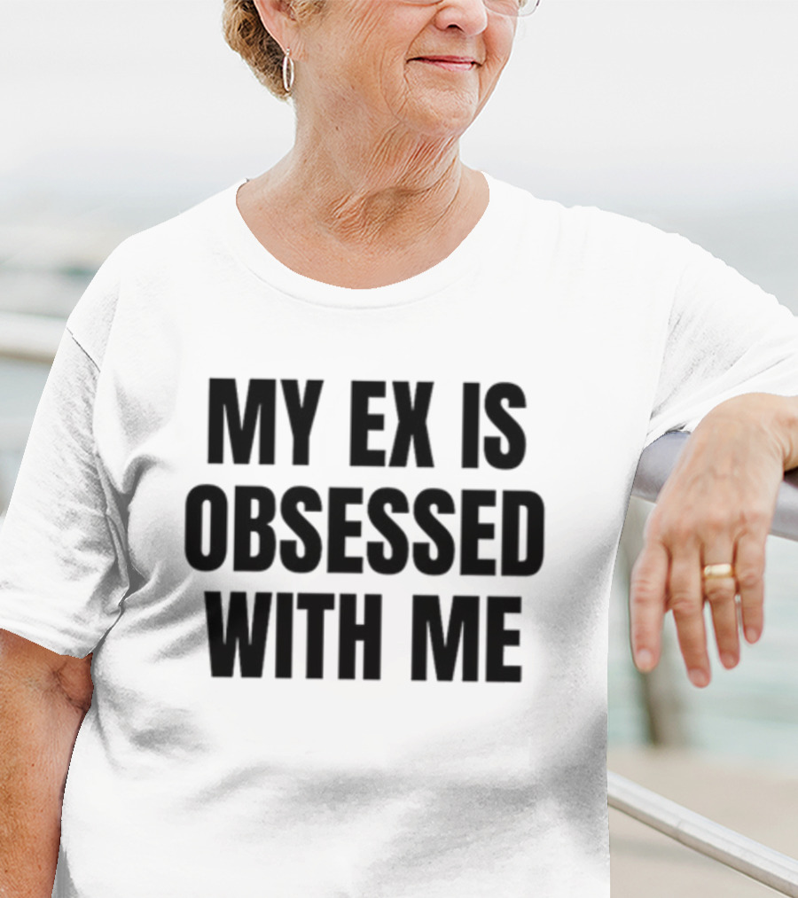 Vibe2k My Ex Is Obsessed With Me T-Shirt