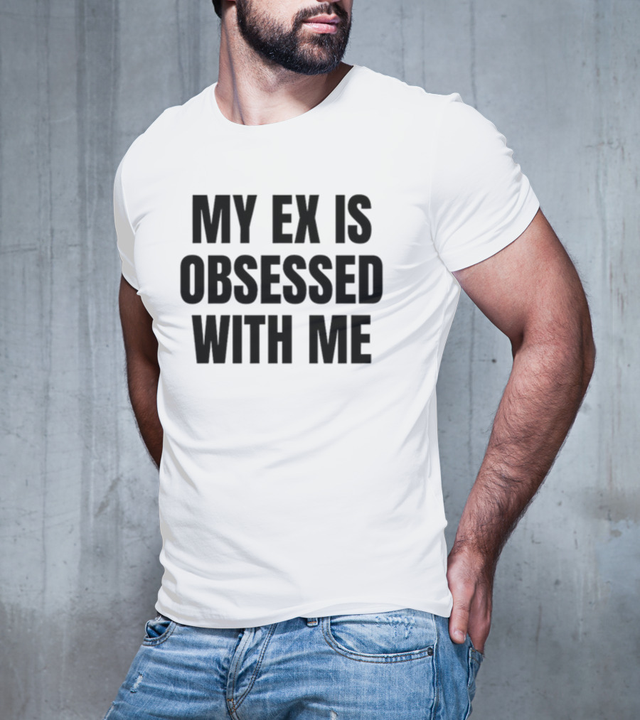 Vibe2k My Ex Is Obsessed With Me T-Shirt