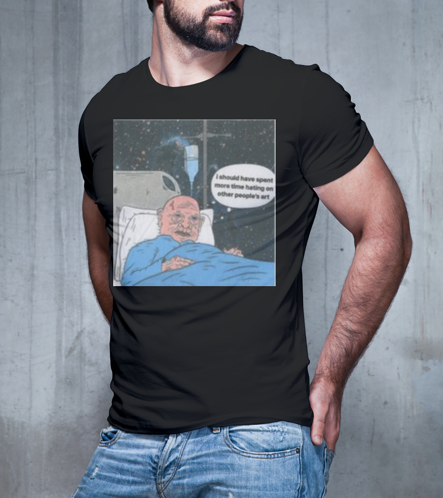 I Should Have Spent More Time Hating On Other People's Art Hospital Bed Space Scene T-Shirt