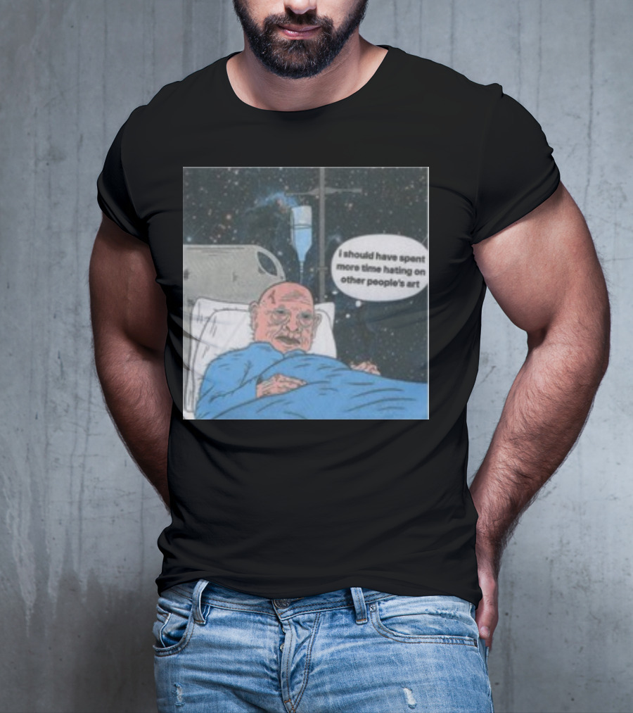 I Should Have Spent More Time Hating On Other People's Art Hospital Bed Space Scene T-Shirt