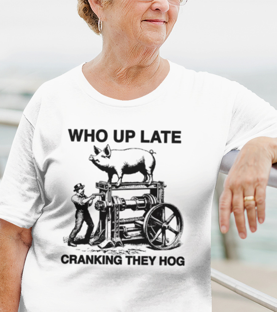Who Up Late Cranking They Hog Vintage Pig Machinery T-Shirt