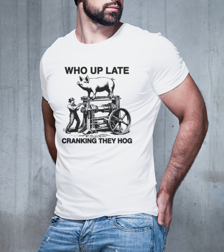 Who Up Late Cranking They Hog Vintage Pig Machinery T-Shirt