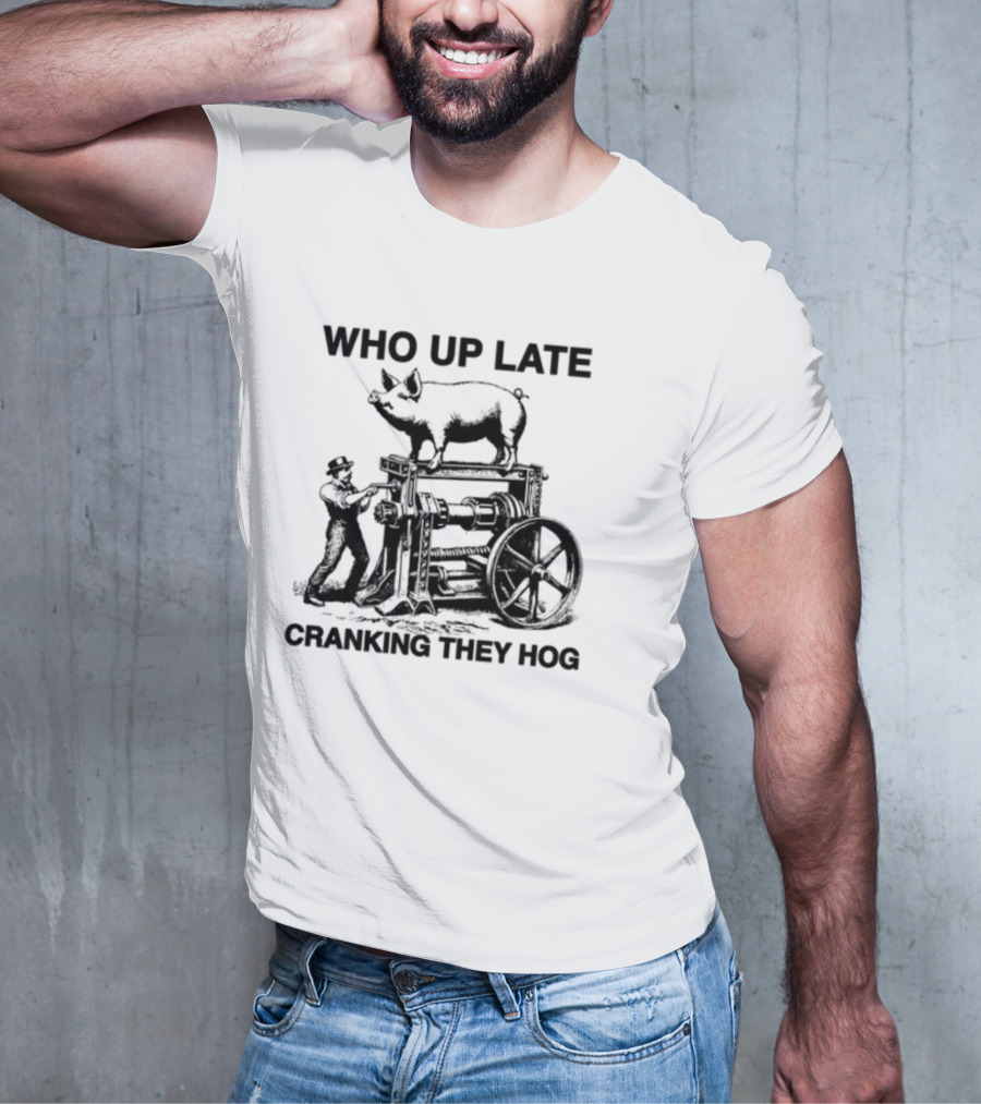 Who Up Late Cranking They Hog Vintage Pig Machinery T-Shirt