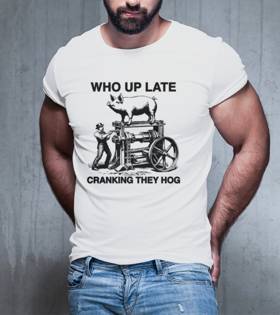 Who Up Late Cranking They Hog Vintage Pig Machinery T-Shirt