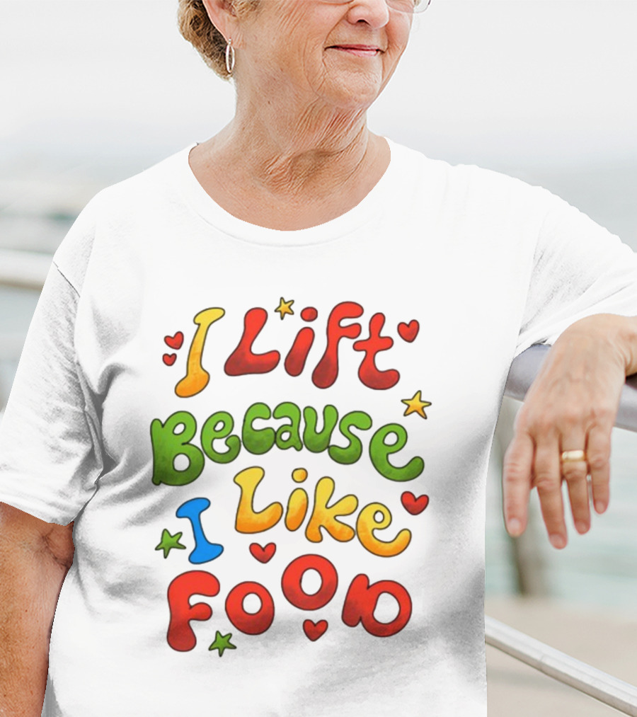 I Lift Because I Like Food With Colorful Heart And Star Accents T-Shirt