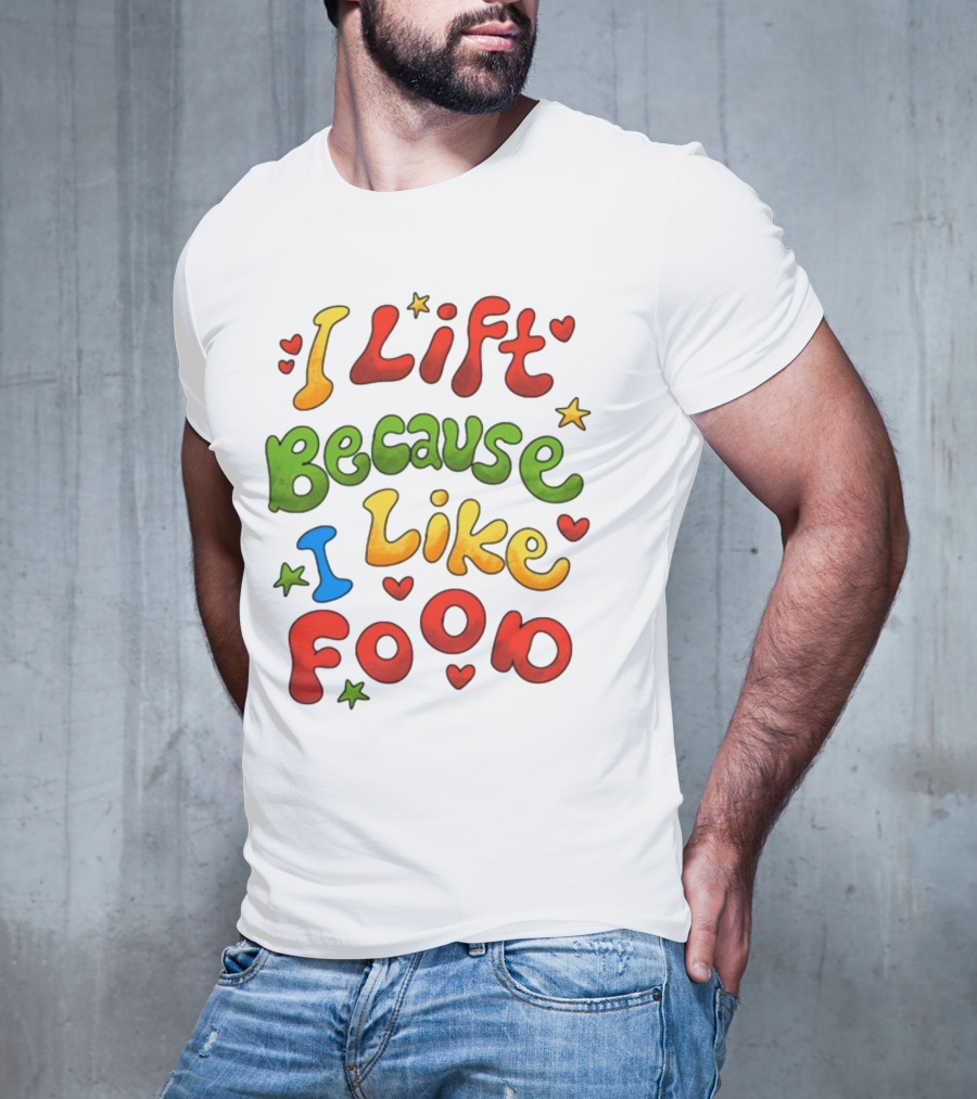 I Lift Because I Like Food With Colorful Heart And Star Accents T-Shirt