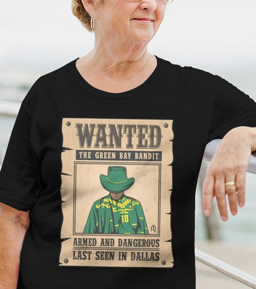 Wanted The Green Bay Bandit Armed And Dangerous Last Seen In Dallas T-Shirt