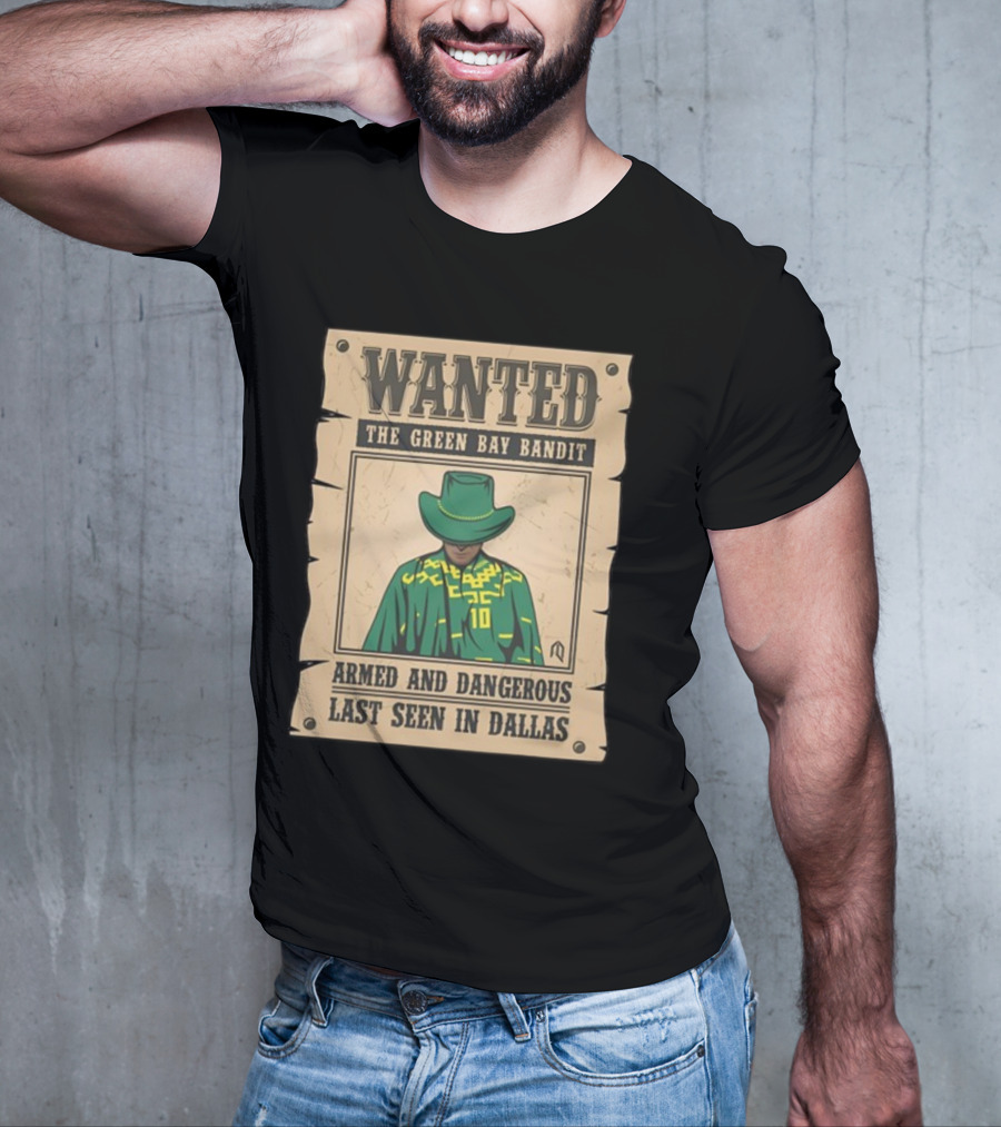 Wanted The Green Bay Bandit Armed And Dangerous Last Seen In Dallas T-Shirt