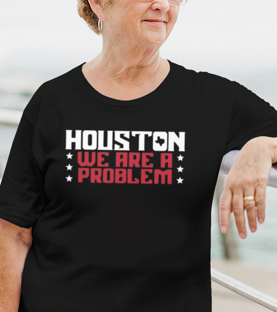 Houston We Are A Problem Athletelogos Stars And Texas T-Shirt
