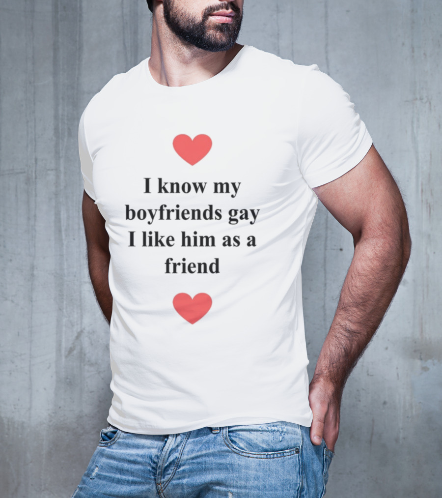 Shirts That Go Hard I Know My Boyfriends Gay I Like Him As A Friend Red Hearts T-Shirt