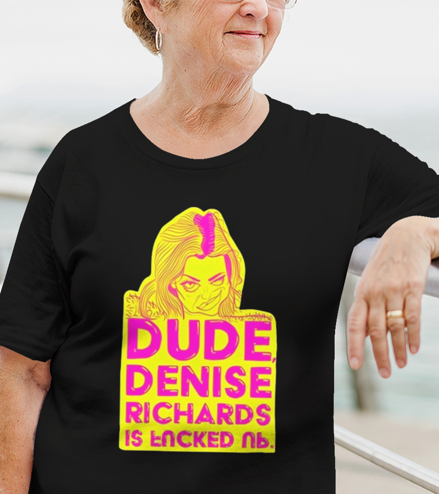 Dude Denise Richards Is Encked Ль Retro Pop T-Shirt