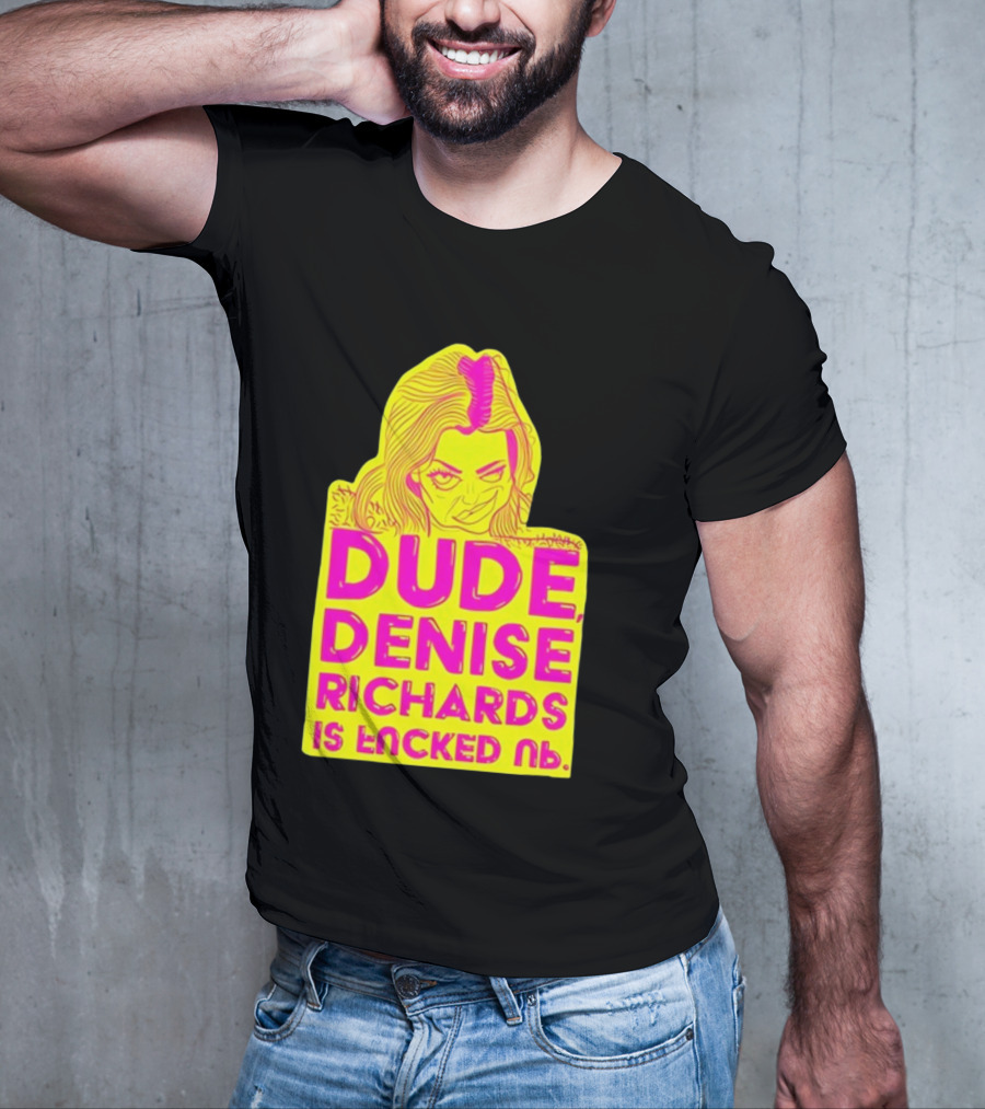 Dude Denise Richards Is Encked Ль Retro Pop T-Shirt
