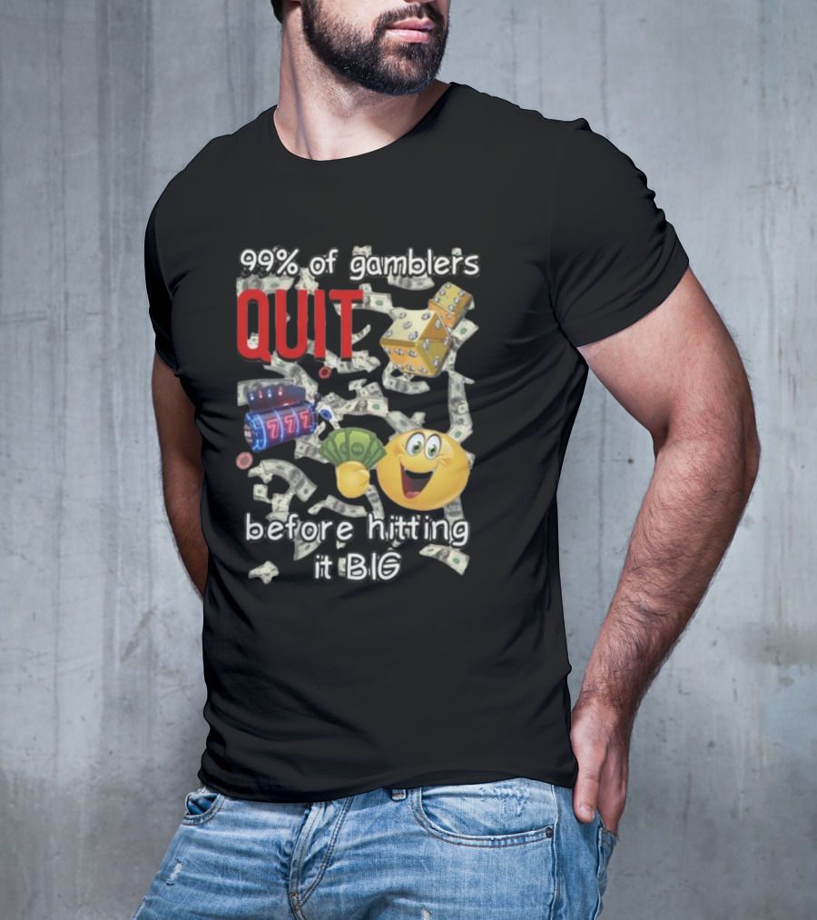 99% Of Gamblers Quit Before Hitting It Big Dice Slot Emoji Money T-Shirt