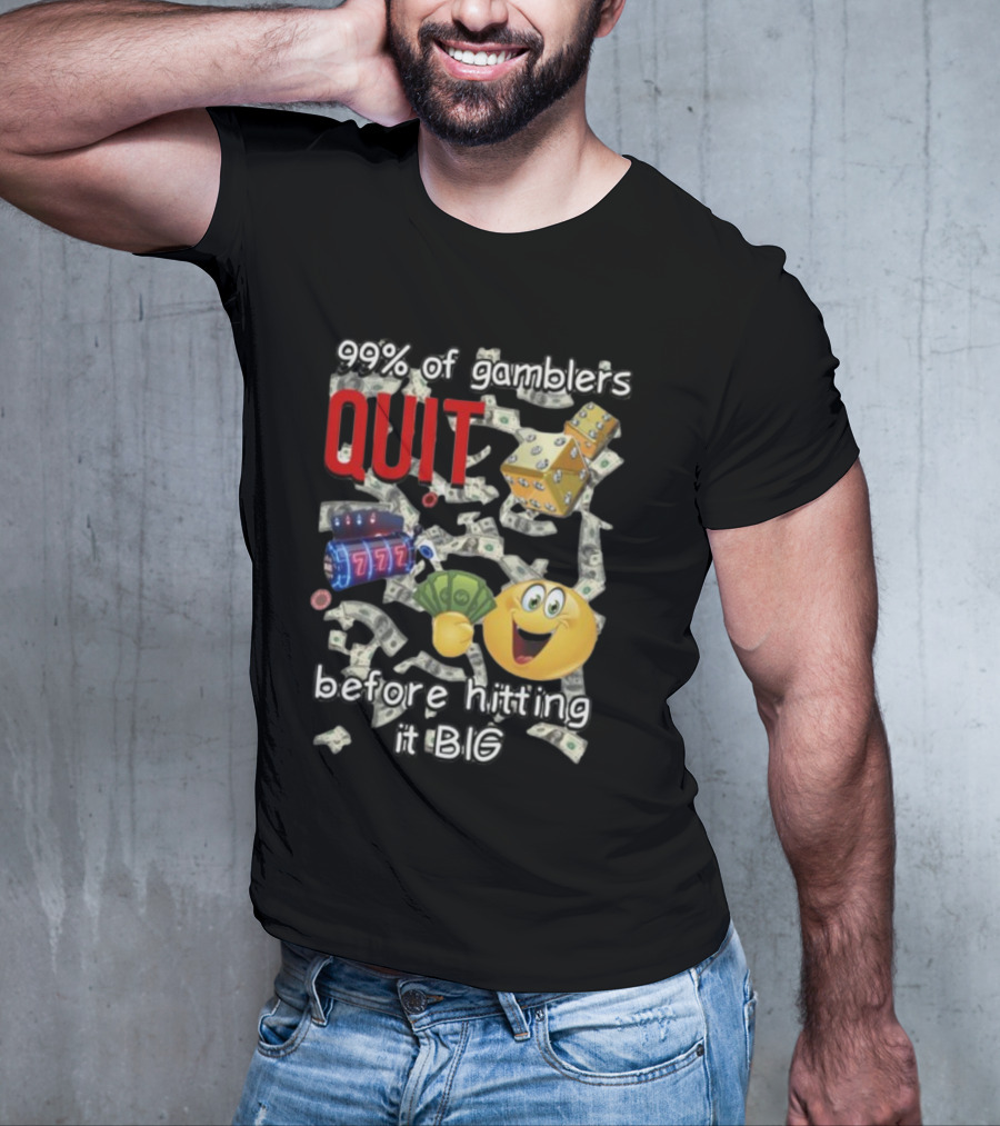 99% Of Gamblers Quit Before Hitting It Big Dice Slot Emoji Money T-Shirt