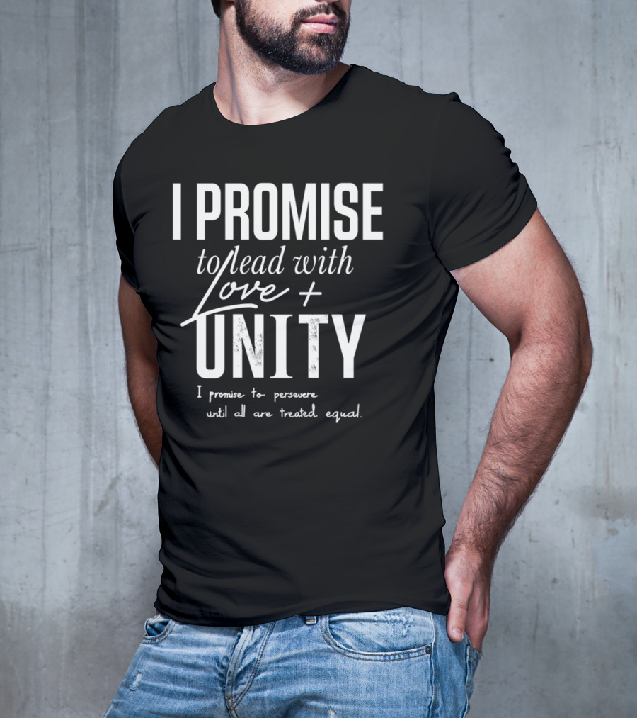 I Promise To Lead With Love Unity Persevere Until All Are Treated Equal T-Shirt